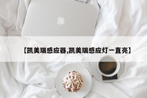 【凯美瑞感应器,凯美瑞感应灯一直亮】