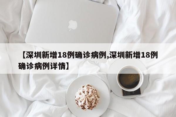 【深圳新增18例确诊病例,深圳新增18例确诊病例详情】