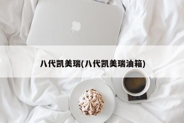 八代凯美瑞(八代凯美瑞油箱)