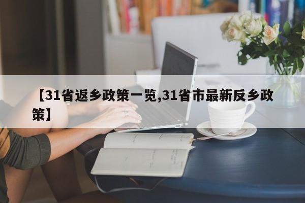 【31省返乡政策一览,31省市最新反乡政策】
