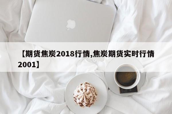 【期货焦炭2018行情,焦炭期货实时行情2001】