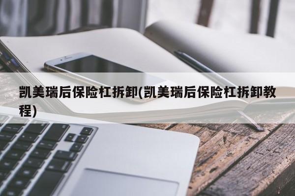 凯美瑞后保险杠拆卸(凯美瑞后保险杠拆卸教程)