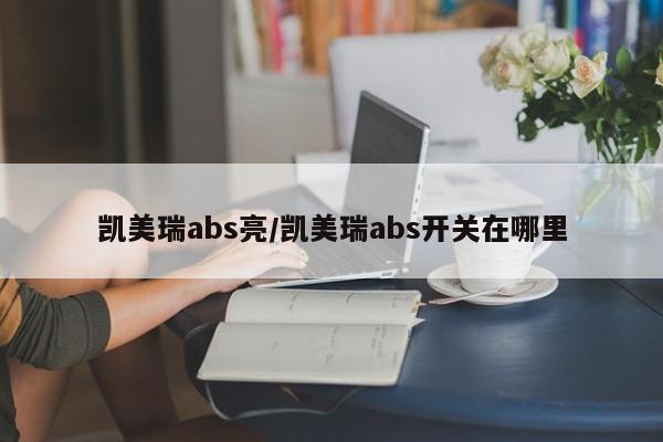 凯美瑞abs亮/凯美瑞abs开关在哪里