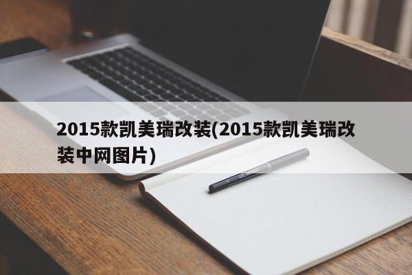 2015款凯美瑞改装(2015款凯美瑞改装中网图片)