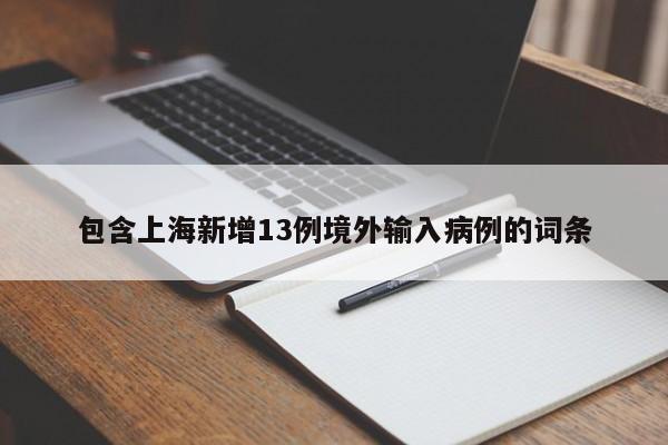包含上海新增13例境外输入病例的词条