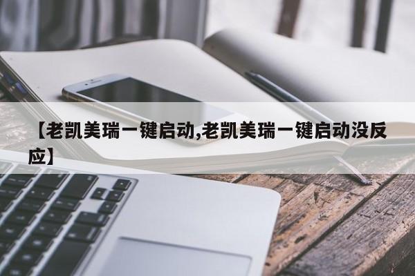 【老凯美瑞一键启动,老凯美瑞一键启动没反应】