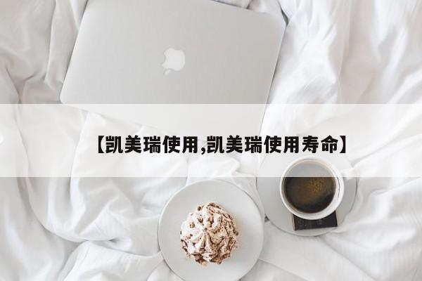 【凯美瑞使用,凯美瑞使用寿命】