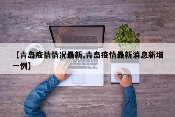 【青岛疫情情况最新,青岛疫情最新消息新增一例】
