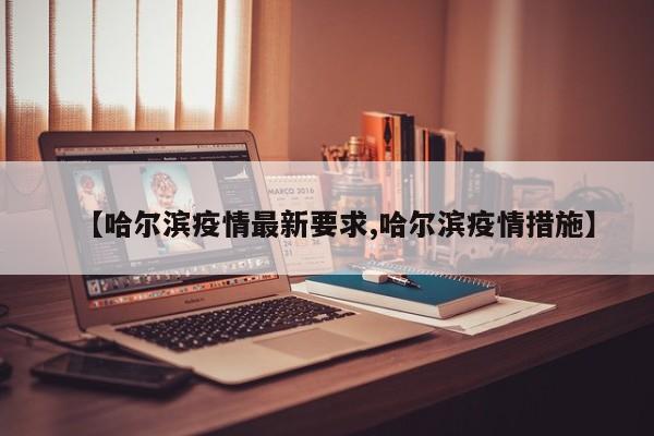 【哈尔滨疫情最新要求,哈尔滨疫情措施】