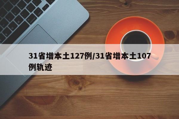 31省增本土127例/31省增本土107例轨迹