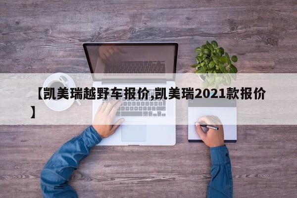 【凯美瑞越野车报价,凯美瑞2021款报价】