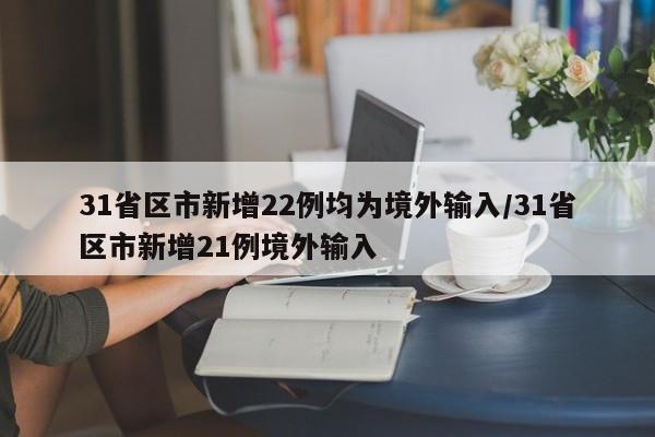 31省区市新增22例均为境外输入/31省区市新增21例境外输入