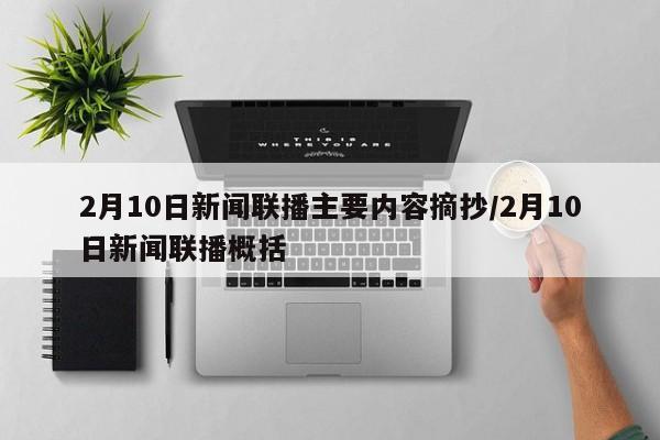 2月10日新闻联播主要内容摘抄/2月10日新闻联播概括
