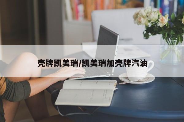壳牌凯美瑞/凯美瑞加壳牌汽油