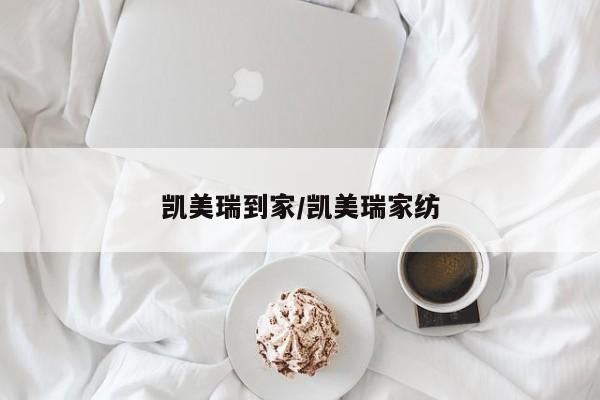 凯美瑞到家/凯美瑞家纺