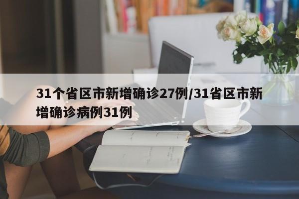 31个省区市新增确诊27例/31省区市新增确诊病例31例