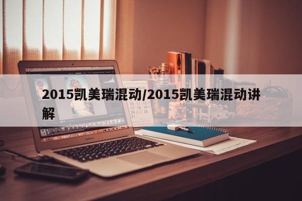 2015凯美瑞混动/2015凯美瑞混动讲解