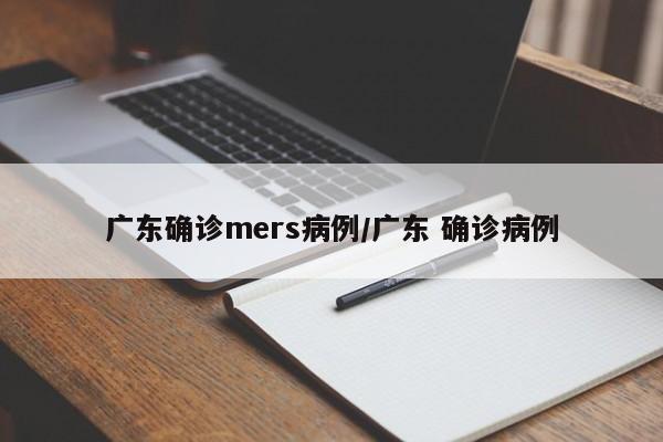 广东确诊mers病例/广东 确诊病例