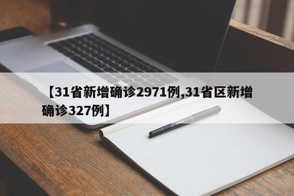 【31省新增确诊2971例,31省区新增确诊327例】
