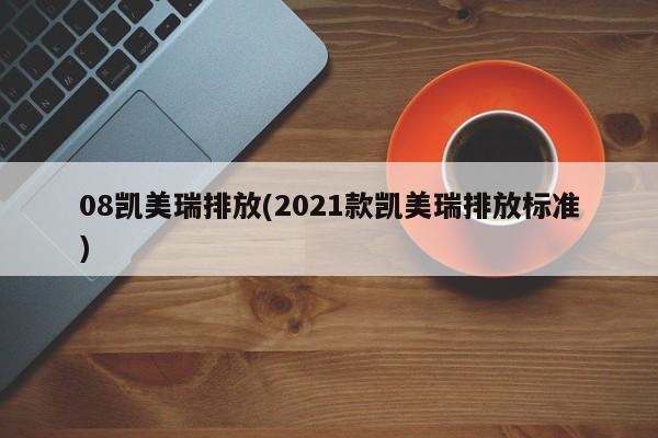 08凯美瑞排放(2021款凯美瑞排放标准)