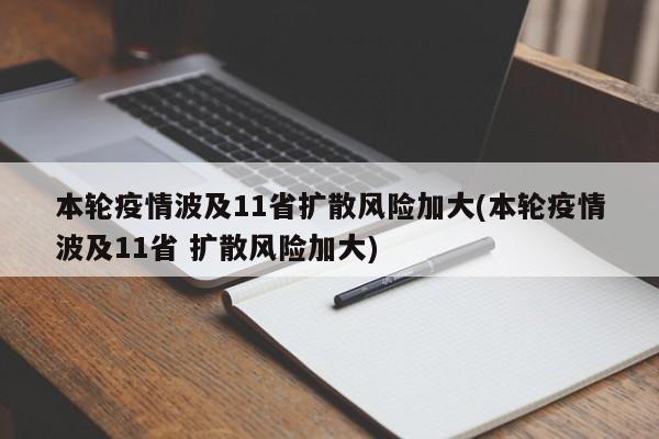 本轮疫情波及11省扩散风险加大(本轮疫情波及11省 扩散风险加大)