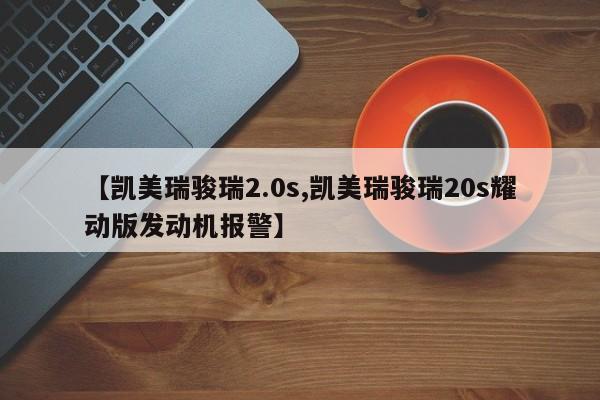 【凯美瑞骏瑞2.0s,凯美瑞骏瑞20s耀动版发动机报警】
