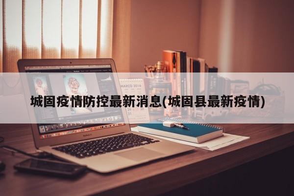 城固疫情防控最新消息(城固县最新疫情)