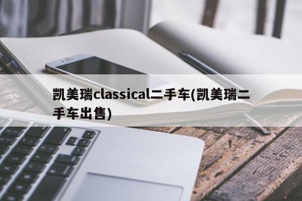 凯美瑞classical二手车(凯美瑞二手车出售)