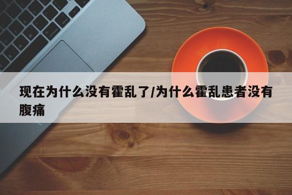 现在为什么没有霍乱了/为什么霍乱患者没有腹痛