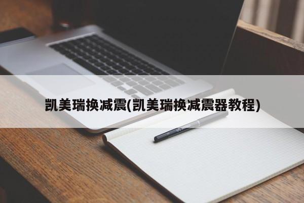 凯美瑞换减震(凯美瑞换减震器教程)
