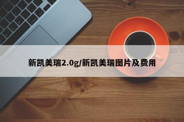 新凯美瑞2.0g/新凯美瑞图片及费用