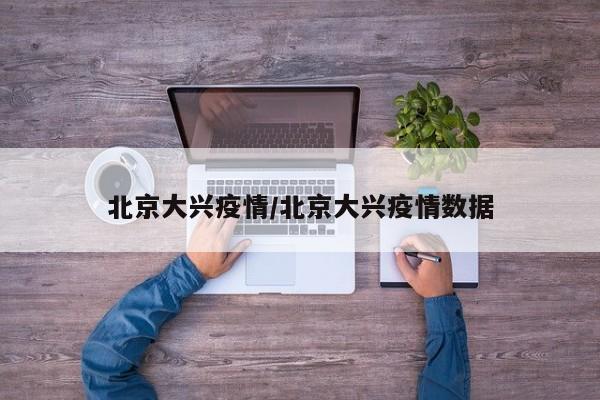 北京大兴疫情/北京大兴疫情数据