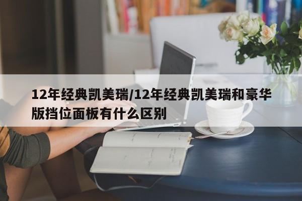 12年经典凯美瑞/12年经典凯美瑞和豪华版挡位面板有什么区别