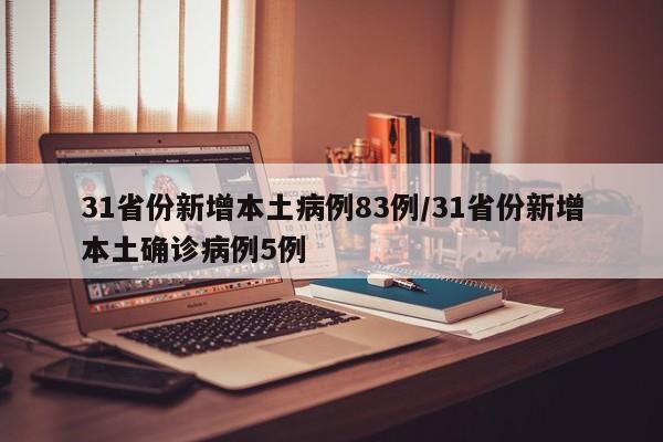 31省份新增本土病例83例/31省份新增本土确诊病例5例
