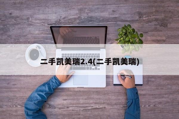 二手凯美瑞2.4(二手凯美瑞)