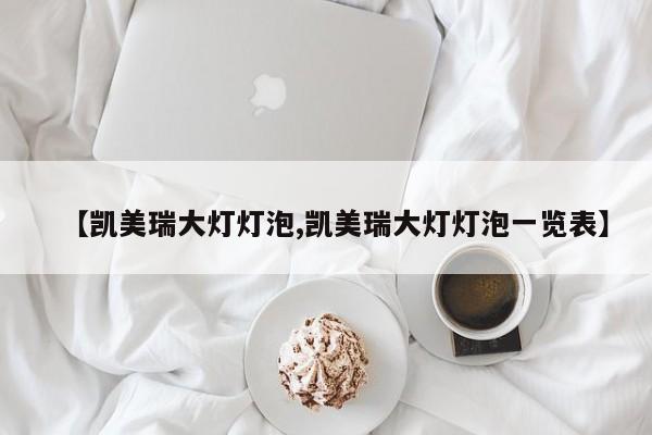 【凯美瑞大灯灯泡,凯美瑞大灯灯泡一览表】