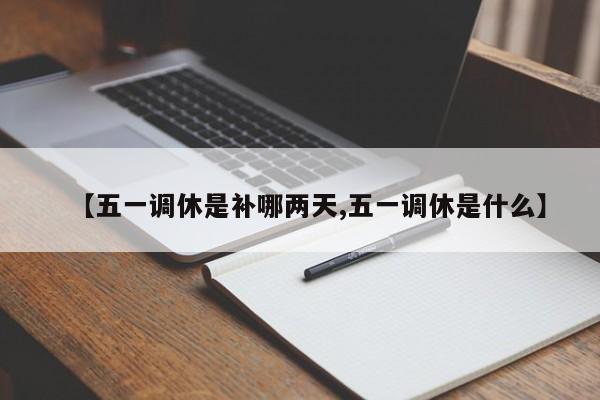 【五一调休是补哪两天,五一调休是什么】