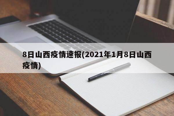 8日山西疫情速报(2021年1月8日山西疫情)