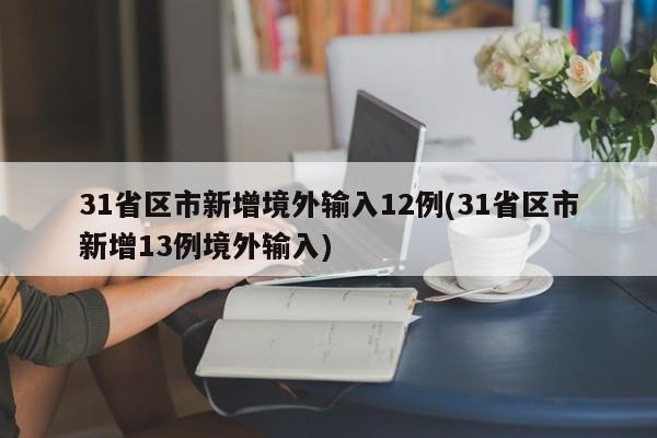 31省区市新增境外输入12例(31省区市新增13例境外输入)