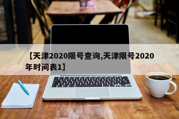 【天津2020限号查询,天津限号2020年时间表1】