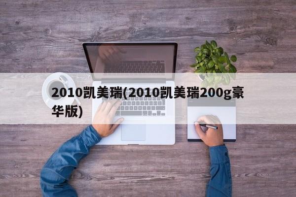 2010凯美瑞(2010凯美瑞200g豪华版)