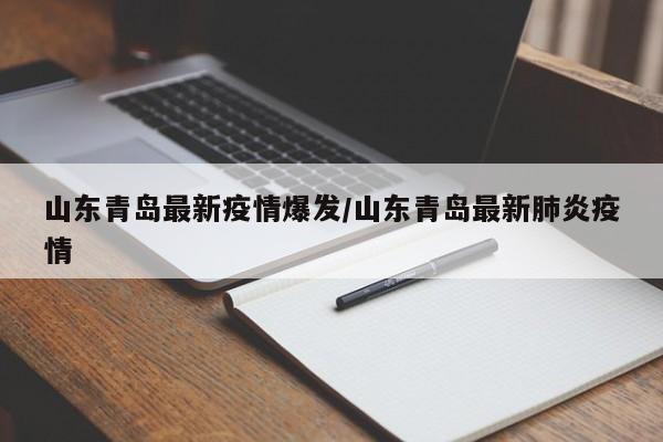 山东青岛最新疫情爆发/山东青岛最新肺炎疫情