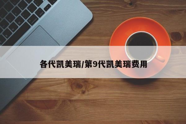 各代凯美瑞/第9代凯美瑞费用