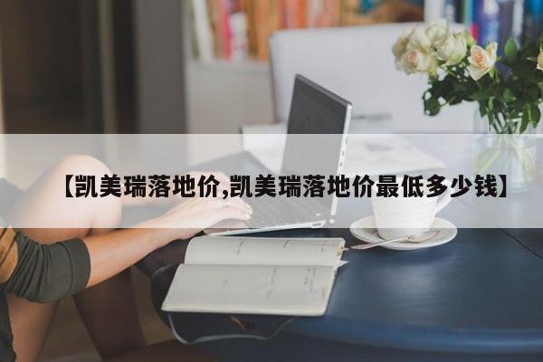 【凯美瑞落地价,凯美瑞落地价最低多少钱】