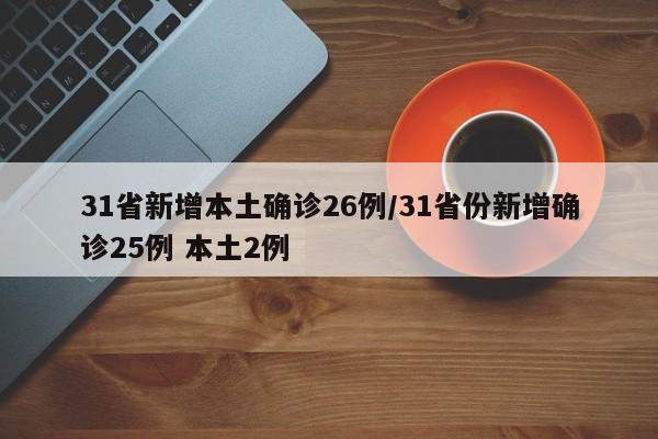 31省新增本土确诊26例/31省份新增确诊25例 本土2例