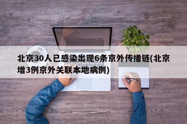 北京30人已感染出现6条京外传播链(北京增3例京外关联本地病例)
