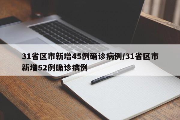 31省区市新增45例确诊病例/31省区市新增52例确诊病例