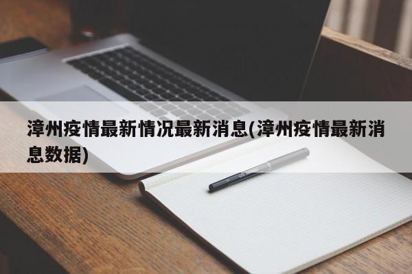 漳州疫情最新情况最新消息(漳州疫情最新消息数据)