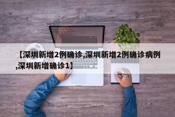 【深圳新增2例确诊,深圳新增2例确诊病例,深圳新增确诊1】